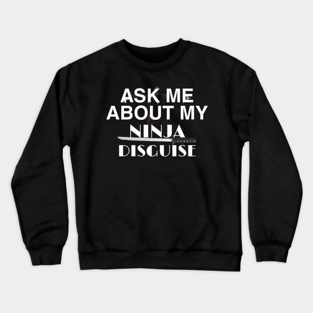 ask me about my ninja disguise Crewneck Sweatshirt by ERRAMSHOP